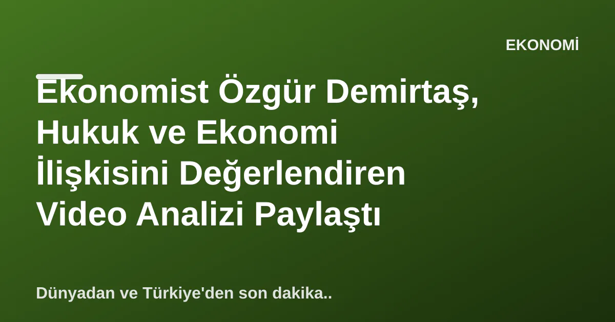 Ekonomist Özgür Demirtaş, Hukuk ve Ekonomi İlişkisini Değerlendiren Video Analizi Paylaştı Ekonomist Özgür Demirtaş, Hukuk ve Ekonomi İlişkisini Değerlendiren Video Analizi Paylaştı
