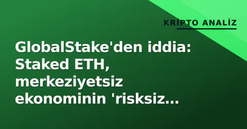 GlobalStake'den iddia: Staked ETH, merkeziyetsiz ekonominin 'risksiz getiri' standardı oluyor