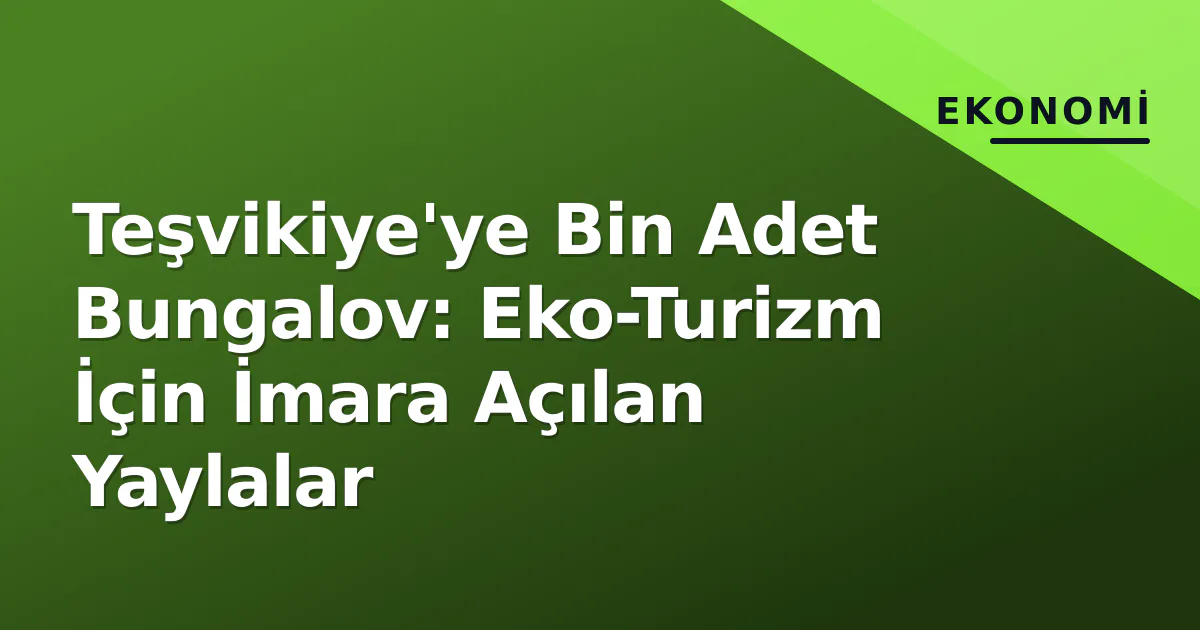 Teşvikiye'ye Bin Adet Bungalov: Eko-Turizm İçin İmara Açılan Yaylalar Teşvikiye'ye Bin Adet Bungalov: Eko-Turizm İçin İmara Açılan Yaylalar