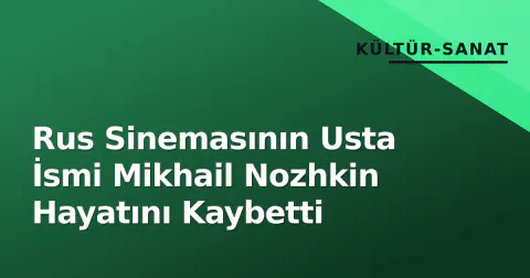 Rus Sinemasının Usta İsmi Mikhail Nozhkin Hayatını Kaybetti Rus Sinemasının Usta İsmi Mikhail Nozhkin Hayatını Kaybetti