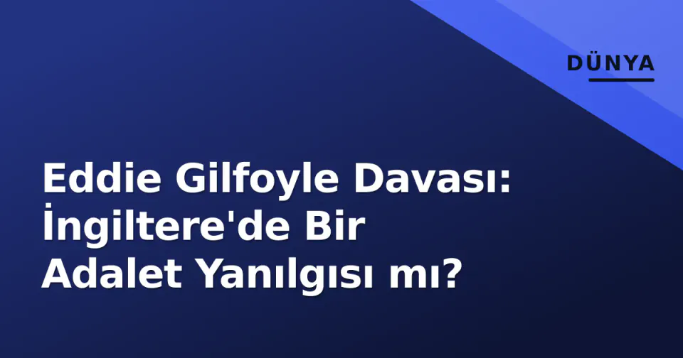Eddie Gilfoyle Davası: İngiltere'de Bir Adalet Yanılgısı mı? görseli