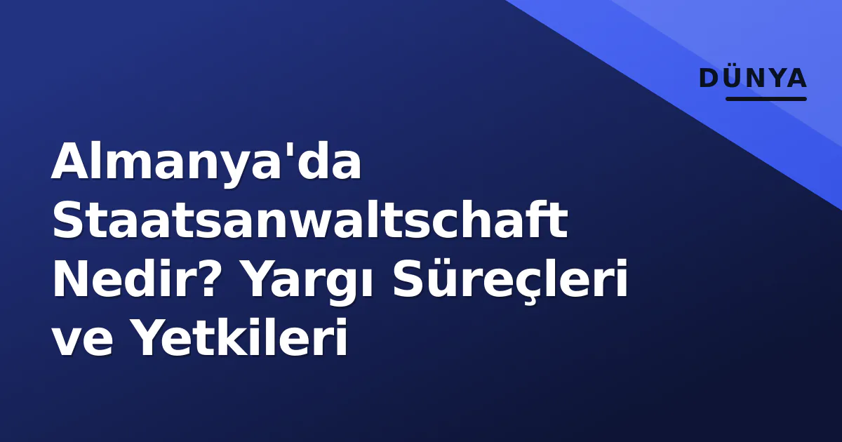 Almanya'da Staatsanwaltschaft Nedir? Yargı Süreçleri ve Yetkileri Almanya'da Staatsanwaltschaft Nedir? Yargı Süreçleri ve Yetkileri