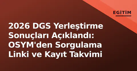 2026 DGS Yerleştirme Sonuçları Açıklandı: OSYM'den Sorgulama Linki ve Kayıt Takvimi