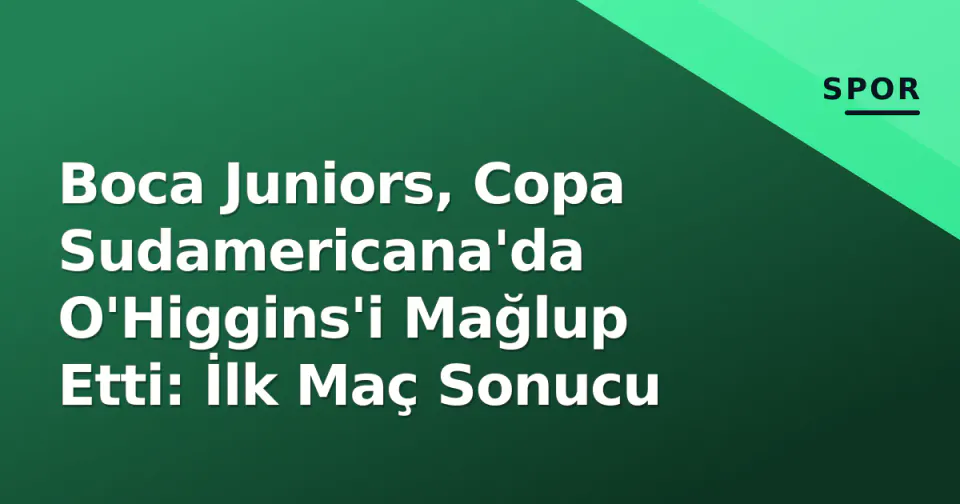Boca Juniors, Copa Sudamericana'da O'Higgins'i Mağlup Etti: İlk Maç Sonucu görseli