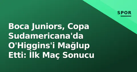 Boca Juniors, Copa Sudamericana'da O'Higgins'i Mağlup Etti: İlk Maç Sonucu