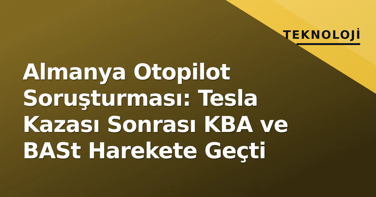 Almanya Otopilot Soruşturması: Tesla Kazası Sonrası KBA ve BASt Harekete Geçti Almanya Otopilot Soruşturması: Tesla Kazası Sonrası KBA ve BASt Harekete Geçti