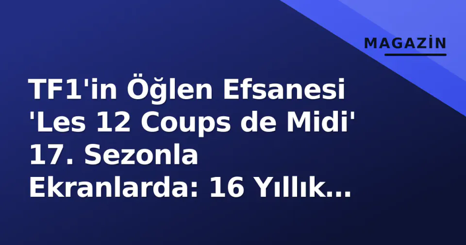 TF1'in Öğlen Efsanesi 'Les 12 Coups de Midi' 17. Sezonla Ekranlarda: 16 Yıllık Hegemonya Nasıl Devam Ediyor? görseli