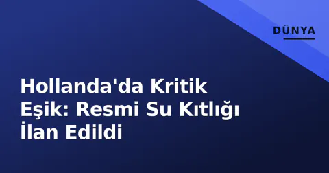 Hollanda'da Kritik Eşik: Resmi Su Kıtlığı İlan Edildi Hollanda'da Kritik Eşik: Resmi Su Kıtlığı İlan Edildi