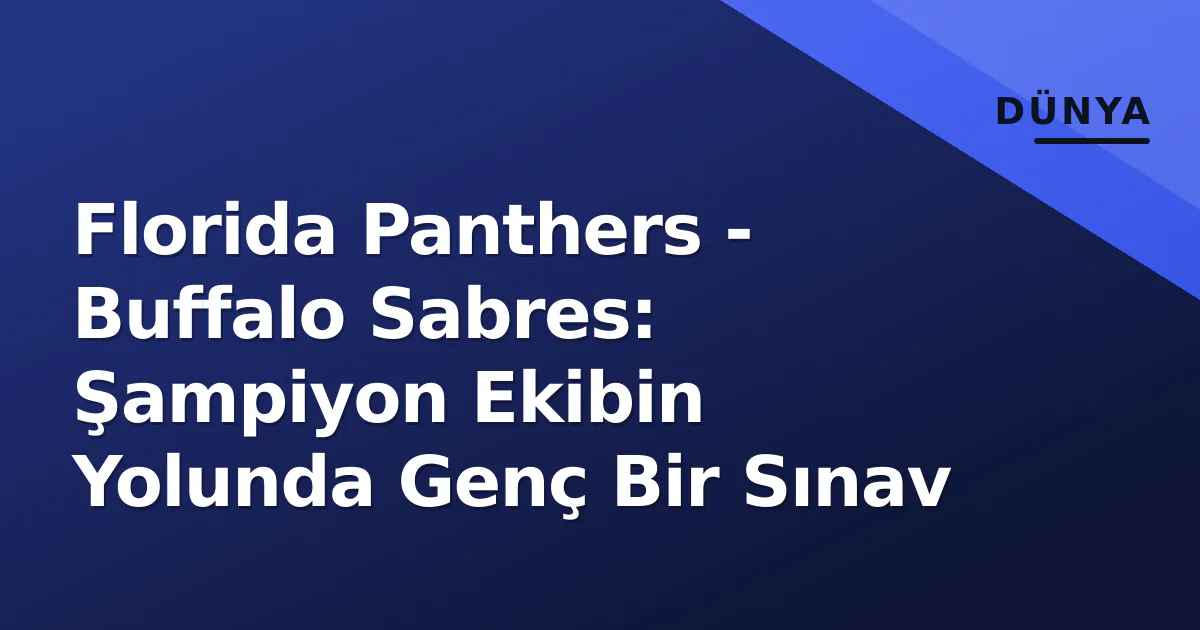Florida Panthers - Buffalo Sabres: Şampiyon Ekibin Yolunda Genç Bir Sınav Florida Panthers - Buffalo Sabres: Şampiyon Ekibin Yolunda Genç Bir Sınav