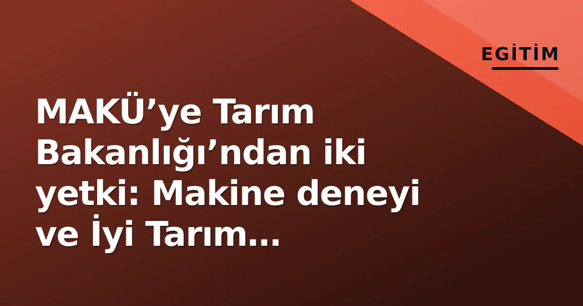 MAKÜ’ye Tarım Bakanlığı’ndan iki yetki: Makine deneyi ve İyi Tarım Uygulamaları sertifikasyonu MAKÜ’ye Tarım Bakanlığı’ndan iki yetki: Makine deneyi ve İyi Tarım Uygulamaları sertifikasyonu