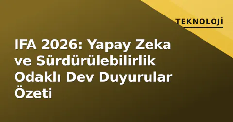 IFA 2026: Yapay Zeka ve Sürdürülebilirlik Odaklı Dev Duyurular Özeti