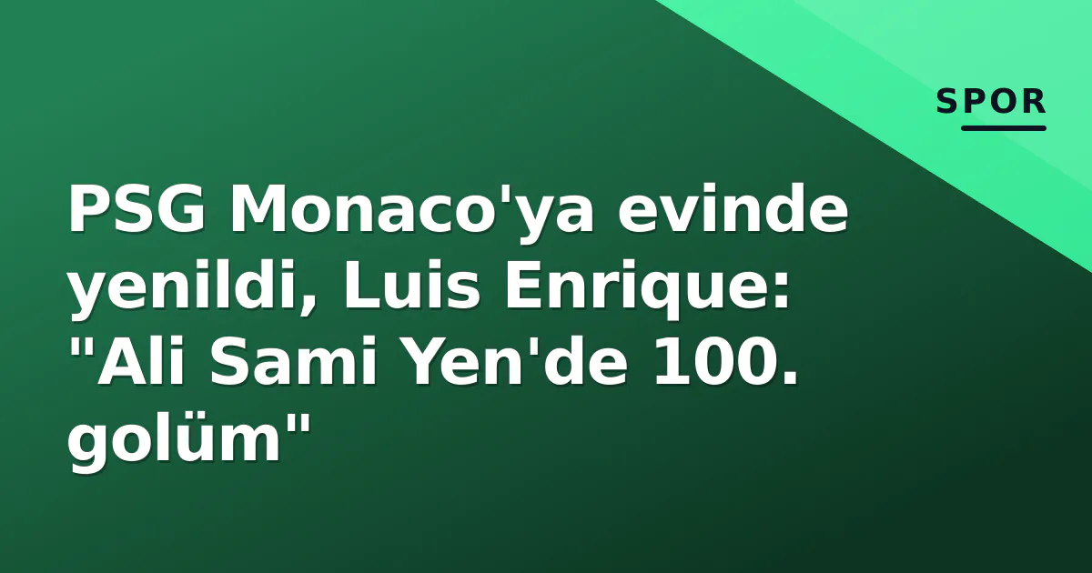 PSG Monaco'ya evinde yenildi, Luis Enrique: "Ali Sami Yen'de 100. golüm"