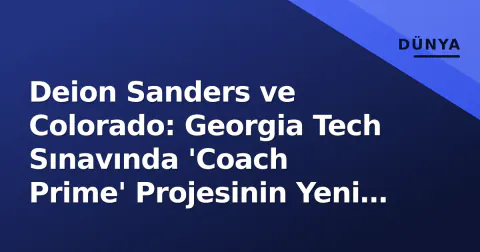 Deion Sanders ve Colorado: Georgia Tech Sınavında 'Coach Prime' Projesinin Yeni Sayfası