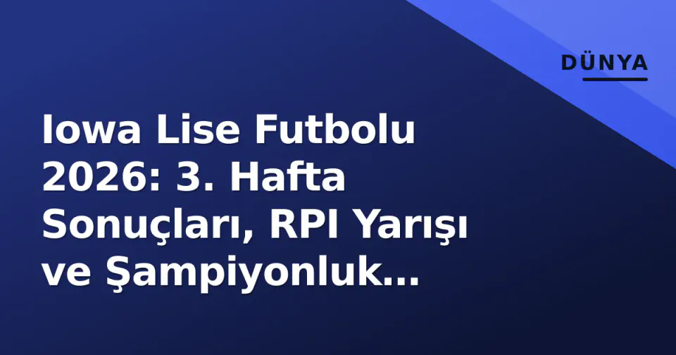 Iowa Lise Futbolu 2026: 3. Hafta Sonuçları, RPI Yarışı ve Şampiyonluk Favorileri görseli