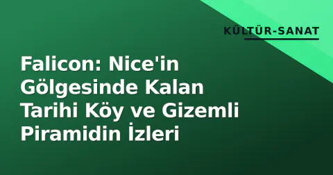 Falicon: Nice'in Gölgesinde Kalan Tarihi Köy ve Gizemli Piramidin İzleri