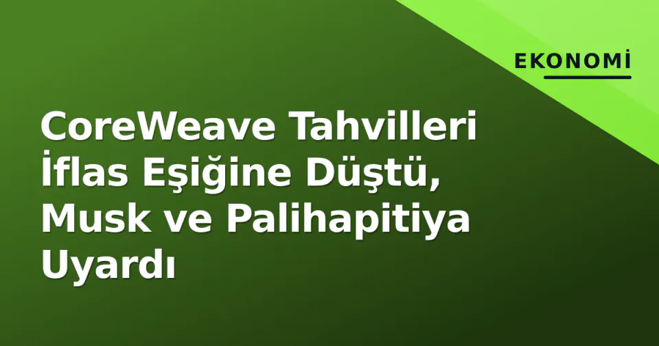 CoreWeave Tahvilleri İflas Eşiğine Düştü, Musk ve Palihapitiya Uyardı görseli