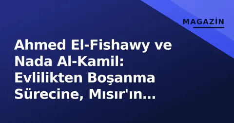 Ahmed El-Fishawy ve Nada Al-Kamil: Evlilikten Boşanma Sürecine, Mısır'ın Gündemine Oturan İlişkinin Kronolojisi