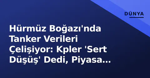 Hürmüz Boğazı'nda Tanker Verileri Çelişiyor: Kpler 'Sert Düşüş' Dedi, Piyasa 'Normal' Görüyor