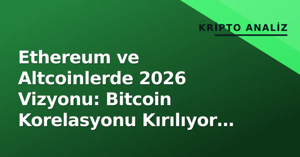 Ethereum ve Altcoinlerde 2026 Vizyonu: Bitcoin Korelasyonu Kırılıyor mu? görseli