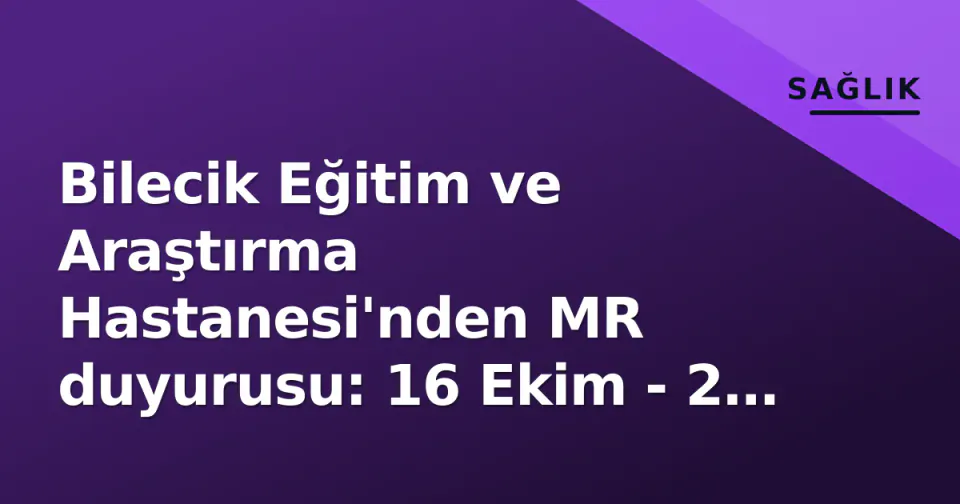 Bilecik Eğitim ve Araştırma Hastanesi'nden MR duyurusu: 16 Ekim - 2 Kasım arası çekim yapılamayacak görseli