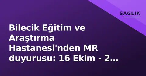 Bilecik Eğitim ve Araştırma Hastanesi'nden MR duyurusu: 16 Ekim - 2 Kasım arası çekim yapılamayacak