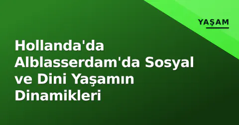 Hollanda'da Alblasserdam'da Sosyal ve Dini Yaşamın Dinamikleri
