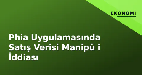 Phia Uygulamasında Satış Verisi Manipü i İddiası