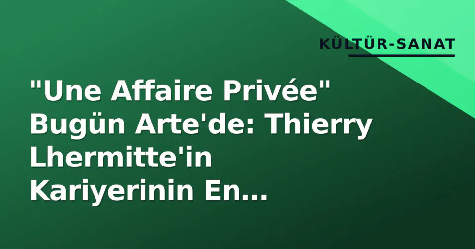 "Une Affaire Privée" Bugün Arte'de: Thierry Lhermitte'in Kariyerinin En Karanlık Rolü görseli