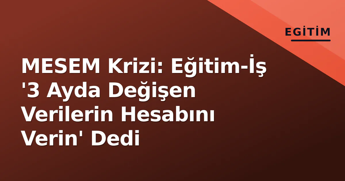 MESEM Krizi: Eğitim-İş '3 Ayda Değişen Verilerin Hesabını Verin' Dedi MESEM Krizi: Eğitim-İş '3 Ayda Değişen Verilerin Hesabını Verin' Dedi
