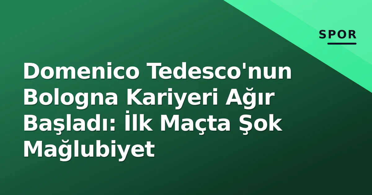 Domenico Tedesco'nun Bologna Kariyeri Ağır Başladı: İlk Maçta Şok Mağlubiyet Domenico Tedesco'nun Bologna Kariyeri Ağır Başladı: İlk Maçta Şok Mağlubiyet