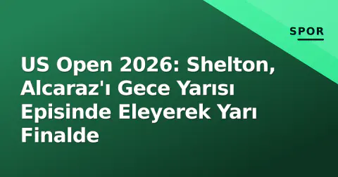 US Open 2026: Shelton, Alcaraz'ı Gece Yarısı Episinde Eleyerek Yarı Finalde