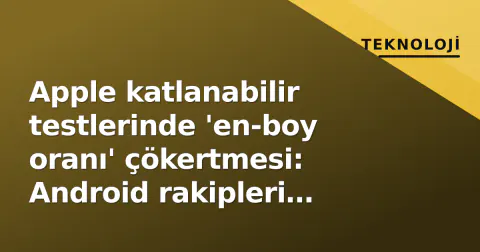 Apple katlanabilir testlerinde 'en-boy oranı' çökertmesi: Android rakipleri yakaladı, iPhone Duo gecikebilir