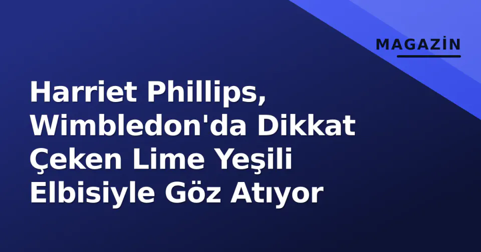 Harriet Phillips, Wimbledon'da Dikkat Çeken Lime Yeşili Elbisiyle Göz Atıyor görseli