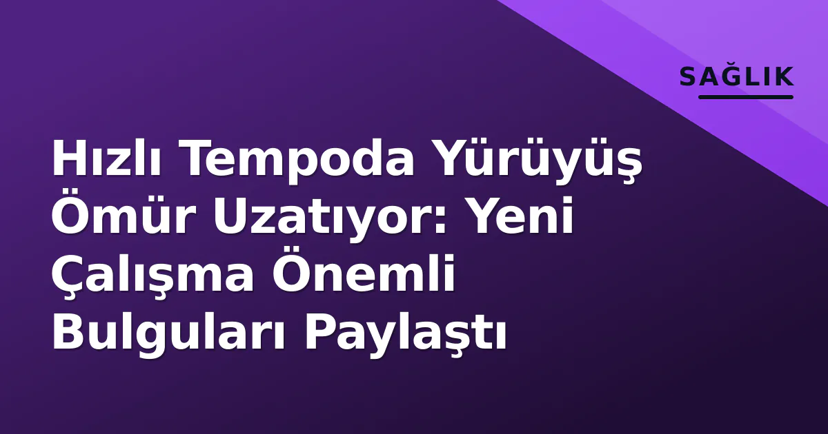 Hızlı Tempoda Yürüyüş Ömür Uzatıyor: Yeni Çalışma Önemli Bulguları Paylaştı Hızlı Tempoda Yürüyüş Ömür Uzatıyor: Yeni Çalışma Önemli Bulguları Paylaştı