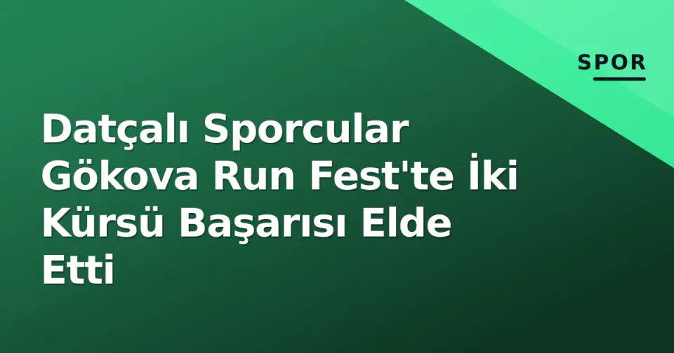 Datçalı Sporcular Gökova Run Fest'te İki Kürsü Başarısı Elde Etti görseli