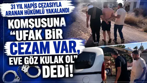 Manavgat'ta 31 yıl hapis cezasıyla aranan şahıstan pes dedirten 'eve göz kulak ol' isteği