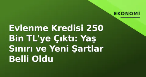 Evlenme Kredisi 250 Bin TL'ye Çıktı: Yaş Sınırı ve Yeni Şartlar Belli Oldu