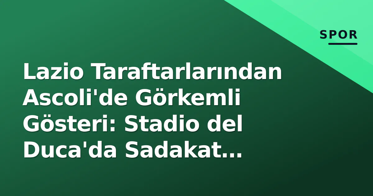 Lazio Taraftarlarından Ascoli'de Görkemli Gösteri: Stadio del Duca'da Sadakat Rüzgarı Lazio Taraftarlarından Ascoli'de Görkemli Gösteri: Stadio del Duca'da Sadakat Rüzgarı