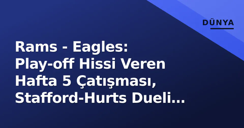 Rams - Eagles: Play-off Hissi Veren Hafta 5 Çatışması, Stafford-Hurts Dueli ve Yayın Detayları görseli