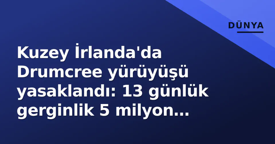 Kuzey İrlanda'da Drumcree yürüyüşü yasaklandı: 13 günlük gerginlik 5 milyon sterlin maliyetiyle sonuçlandı görseli