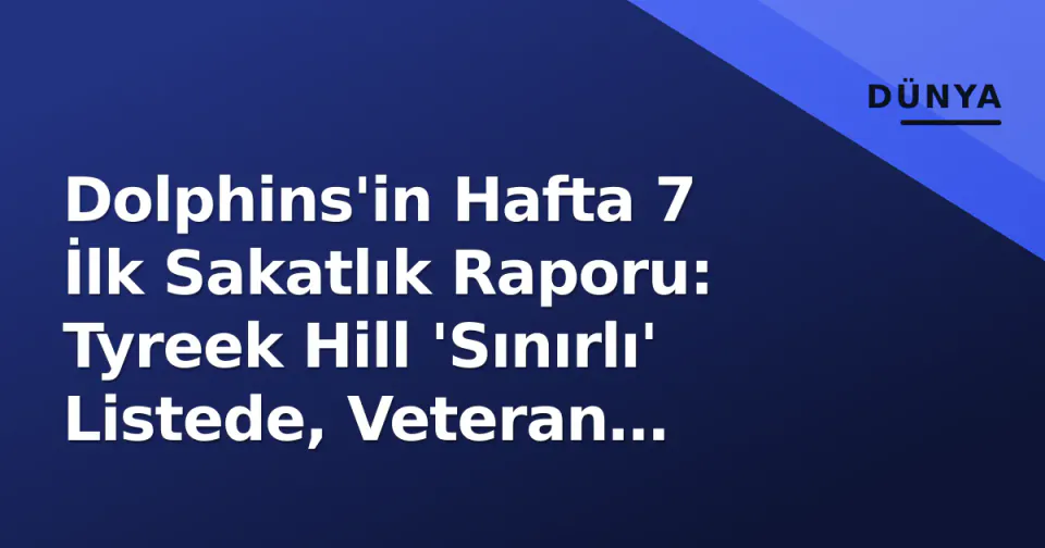 Dolphins'in Hafta 7 İlk Sakatlık Raporu: Tyreek Hill 'Sınırlı' Listede, Veteran Yönetimi Odakta görseli