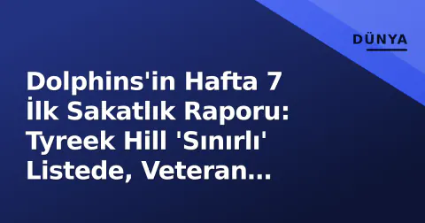 Dolphins'in Hafta 7 İlk Sakatlık Raporu: Tyreek Hill 'Sınırlı' Listede, Veteran Yönetimi Odakta