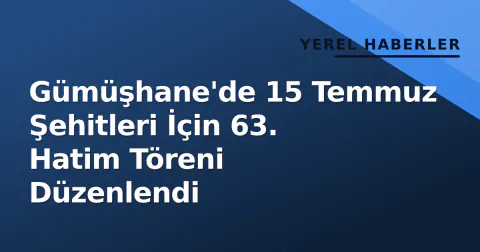 Gümüşhane'de 15 Temmuz Şehitleri İçin 63. Hatim Töreni Düzenlendi