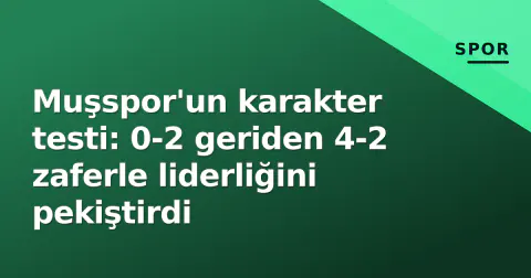 Muşspor'un karakter testi: 0-2 geriden 4-2 zaferle liderliğini pekiştirdi