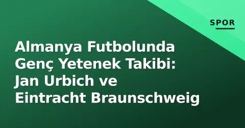 Almanya Futbolunda Genç Yetenek Takibi: Jan Urbich ve Eintracht Braunschweig