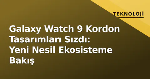 Galaxy Watch 9 Kordon Tasarımları Sızdı: Yeni Nesil Ekosisteme Bakış