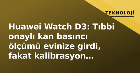 Huawei Watch D3: Tıbbi onaylı kan basıncı ölçümü evinize girdi, fakat kalibrasyon serbestisi yok