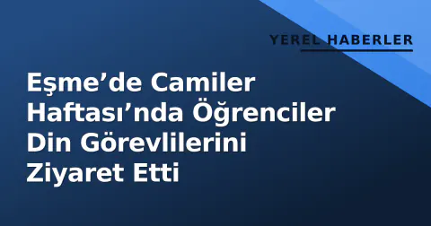 Eşme’de Camiler Haftası’nda Öğrenciler Din Görevlilerini Ziyaret Etti