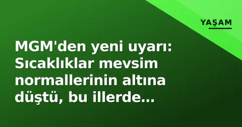 MGM'den yeni uyarı: Sıcaklıklar mevsim normallerinin altına düştü, bu illerde şiddetli yağış