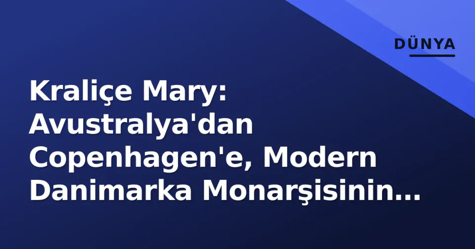 Kraliçe Mary: Avustralya'dan Copenhagen'e, Modern Danimarka Monarşisinin Yeni Yüzü ve 'Soft Power' Stratejisi görseli